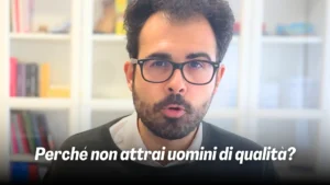 Read more about the article La scomoda verità sul perché fai fatica ad attirare un uomo di qualità